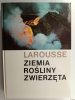 ZIEMIA ROŚLINY ZWIERZĘTA - Larousse